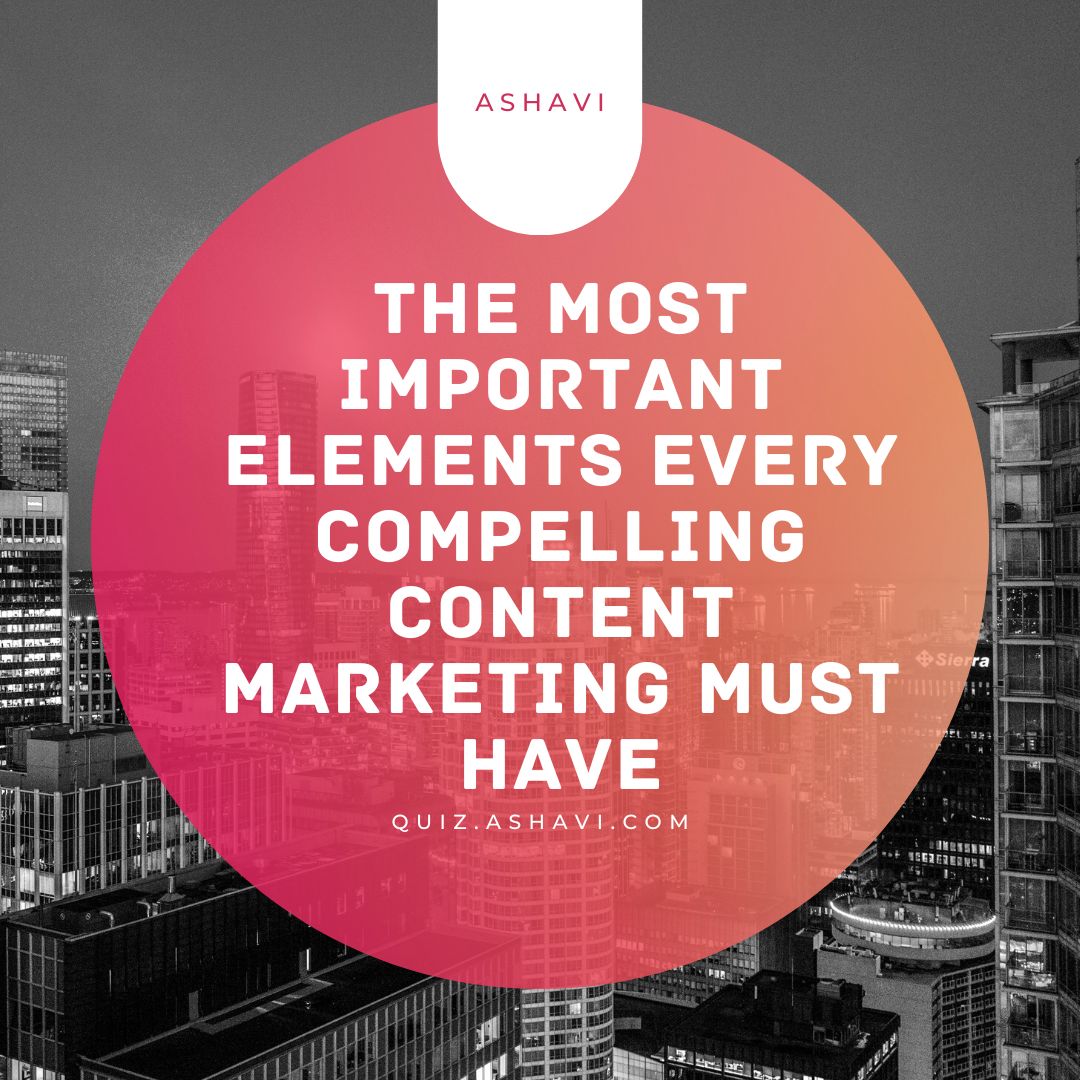 The Most Important Elements Every Compelling Content Marketing Must Have